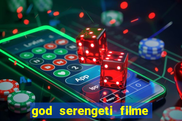 god serengeti filme completo dublado